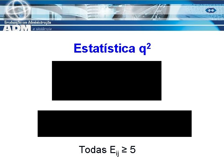 Estatística q 2 Todas Eij ≥ 5 19 