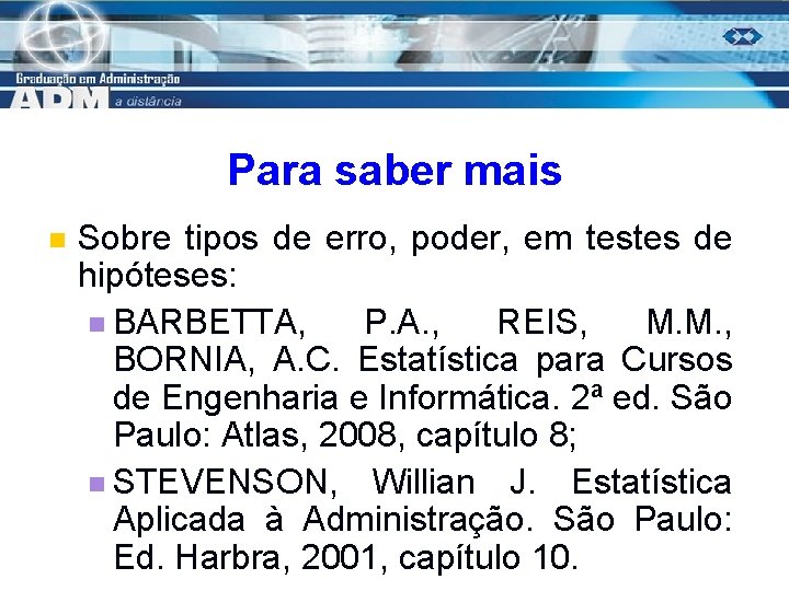 Para saber mais n Sobre tipos de erro, poder, em testes de hipóteses: n