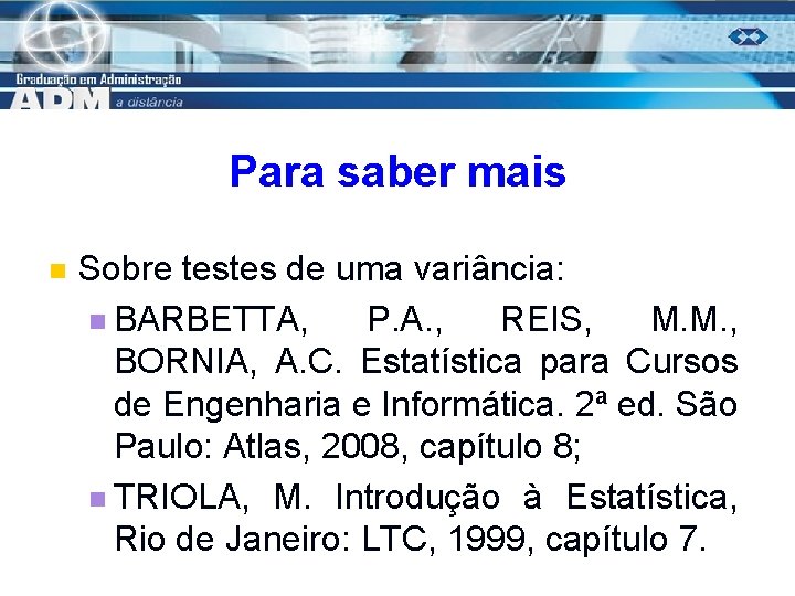 Para saber mais n Sobre testes de uma variância: n BARBETTA, P. A. ,