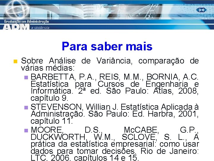 Para saber mais n Sobre Análise de Variância, comparação de várias médias: n BARBETTA,