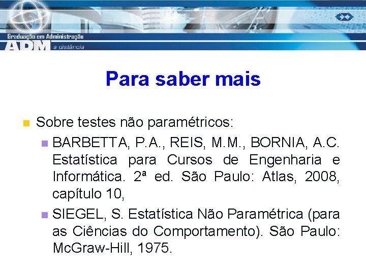 Para saber mais n Sobre testes não paramétricos: n BARBETTA, P. A. , REIS,