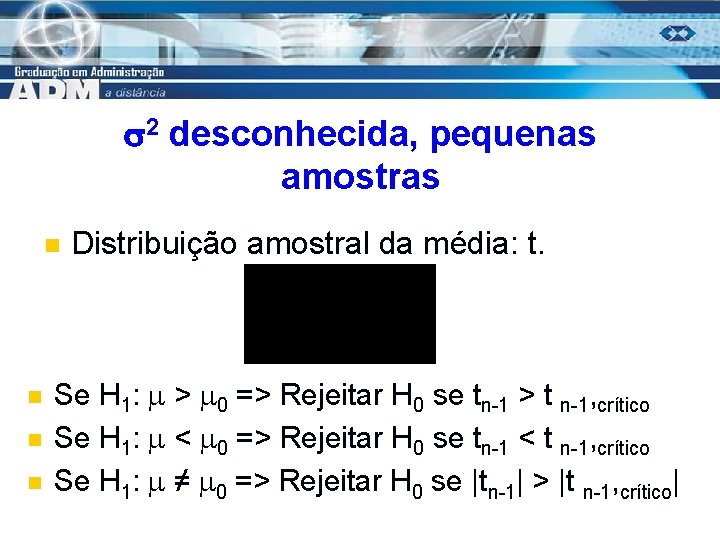  2 desconhecida, pequenas amostras n n Distribuição amostral da média: t. Se H