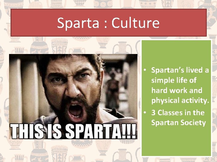 Sparta : Culture • Spartan’s lived a simple life of hard work and physical