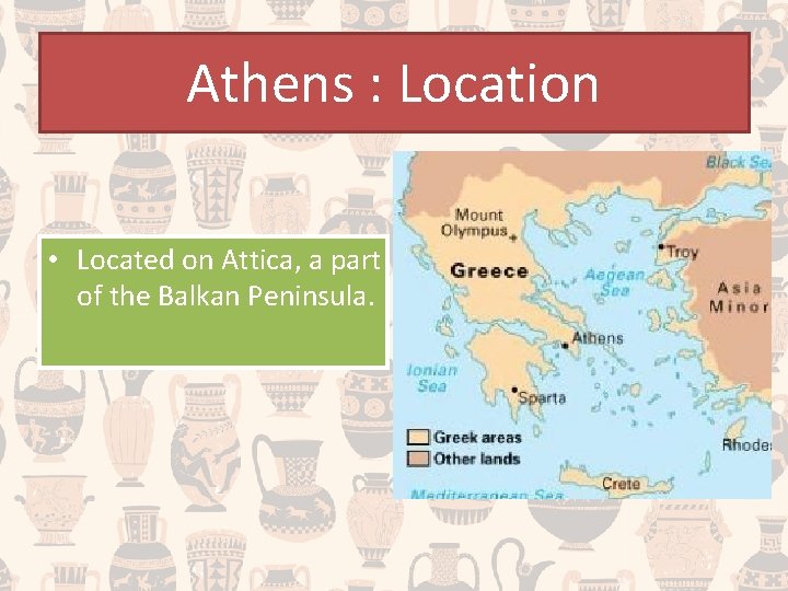 Athens : Location • Located on Attica, a part of the Balkan Peninsula. 