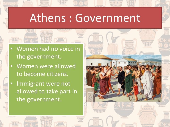 Athens : Government • Women had no voice in the government. • Women were