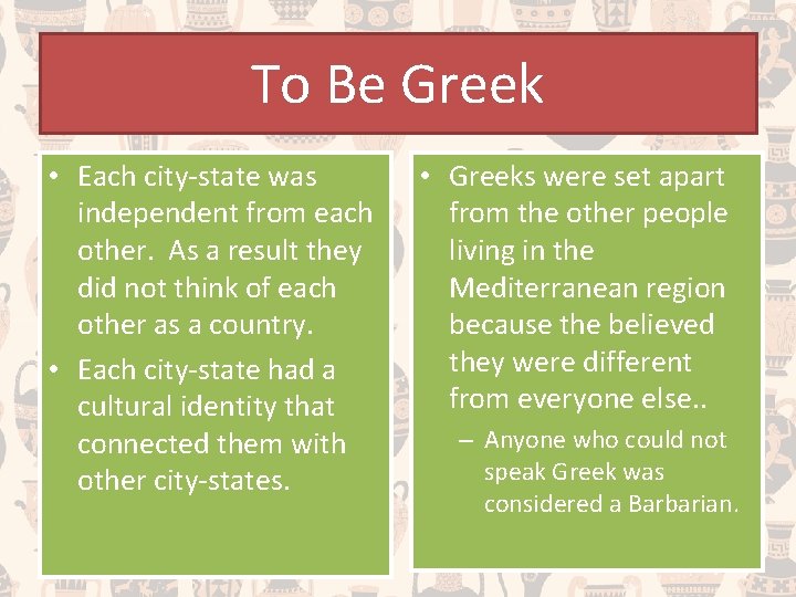 To Be Greek • Each city-state was independent from each other. As a result