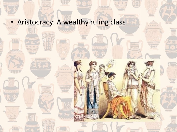  • Aristocracy: A wealthy ruling class 