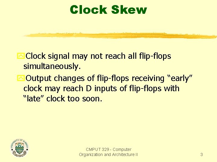 Clock Skew y. Clock signal may not reach all flip-flops simultaneously. y. Output changes