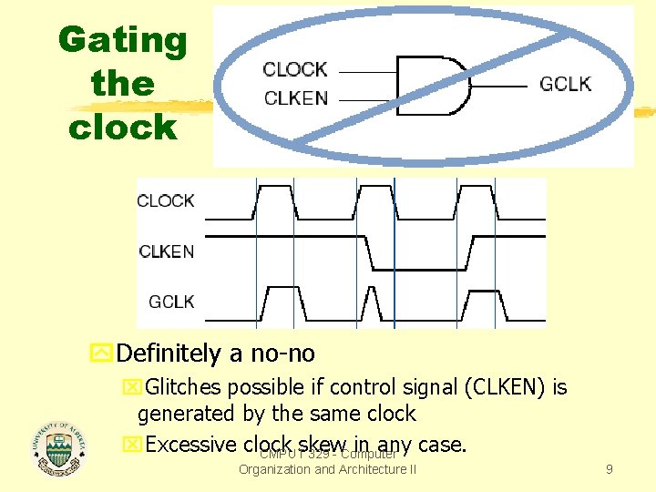 Gating the clock y. Definitely a no-no x. Glitches possible if control signal (CLKEN)