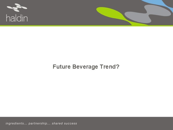 Beverage Trend • Freshness & Natural will be the next trend, especially when there