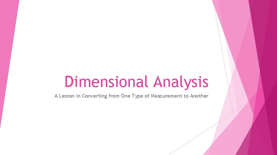 Dimensional Analysis A Lesson in Converting from One Type of Measurement to Another 