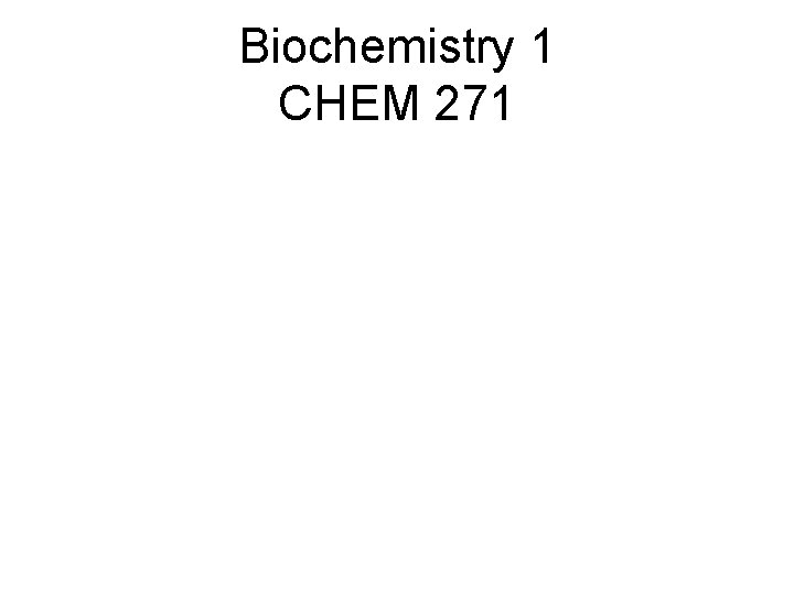 Biochemistry 1 CHEM 271 