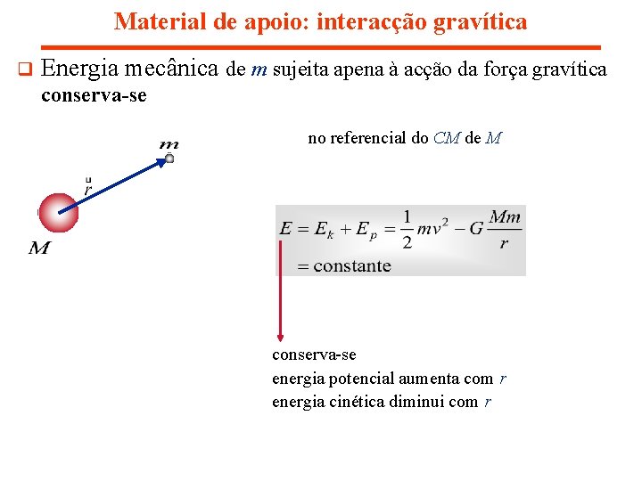 Material de apoio: interacção gravítica q Energia mecânica de m sujeita apena à acção Material de apoio: interacção gravítica q Energia mecânica de m sujeita apena à acção