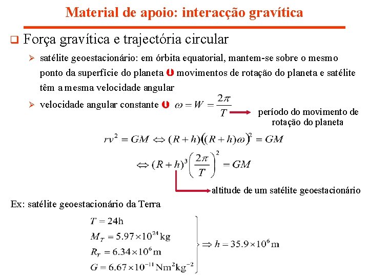 Material de apoio: interacção gravítica q Força gravítica e trajectória circular Ø satélite geoestacionário: Material de apoio: interacção gravítica q Força gravítica e trajectória circular Ø satélite geoestacionário: