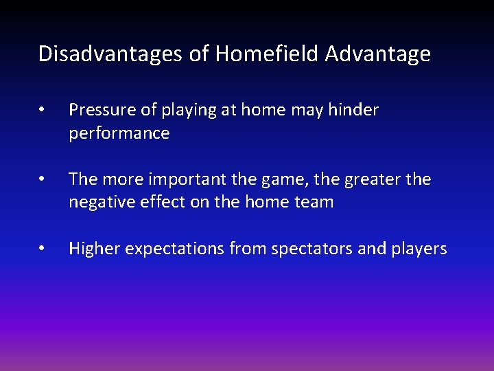 Disadvantages of Homefield Advantage • Pressure of playing at home may hinder performance •