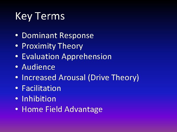 Key Terms • • Dominant Response Proximity Theory Evaluation Apprehension Audience Increased Arousal (Drive