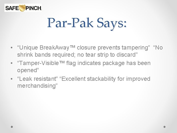 Par-Pak Says: • “Unique Break. Away™ closure prevents tampering” “No shrink bands required; no