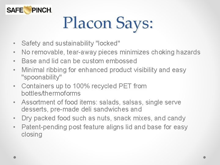 Placon Says: • • Safety and sustainability "locked" No removable, tear-away pieces minimizes choking