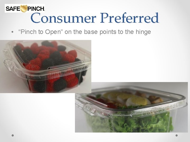 Consumer Preferred • “Pinch to Open” on the base points to the hinge 