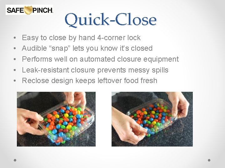 Quick-Close • • • Easy to close by hand 4 -corner lock Audible “snap”