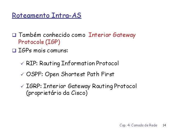 Roteamento Intra-AS q Também conhecido como Interior Gateway Protocols (IGP) q IGPs mais comuns: