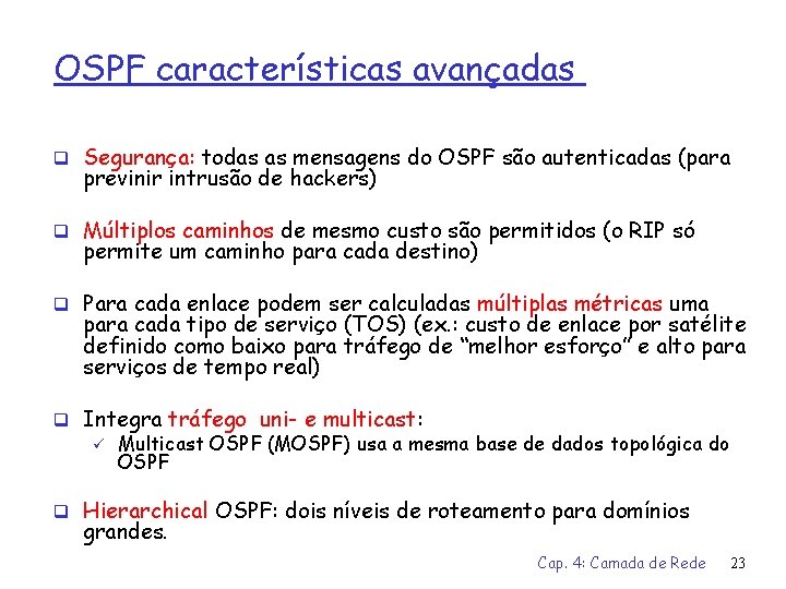 OSPF características avançadas q Segurança: todas as mensagens do OSPF são autenticadas (para previnir