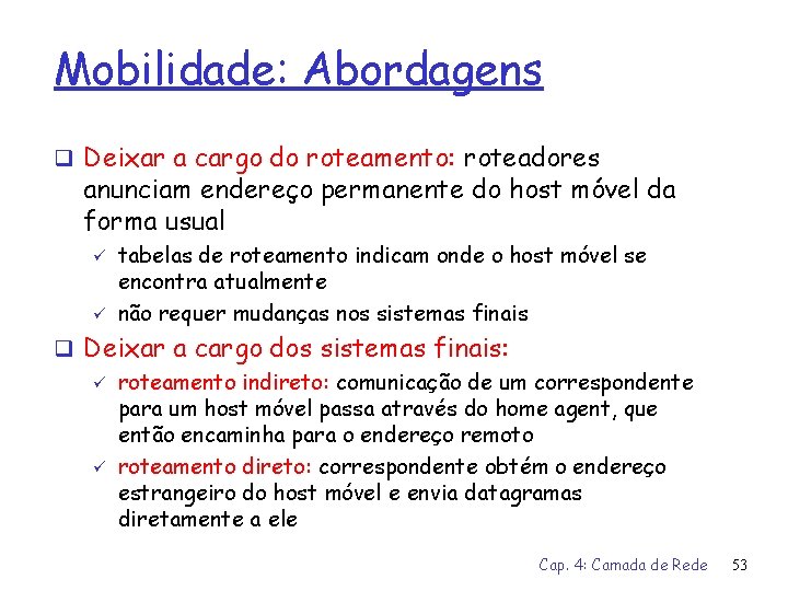 Mobilidade: Abordagens q Deixar a cargo do roteamento: roteadores anunciam endereço permanente do host