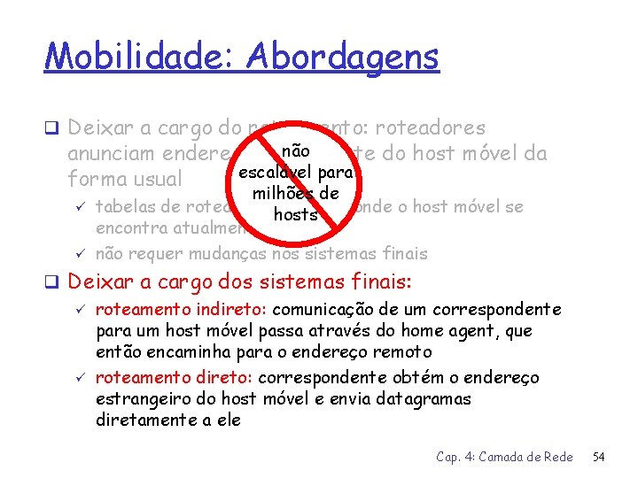 Mobilidade: Abordagens q Deixar a cargo do roteamento: roteadores não anunciam endereço permanente do