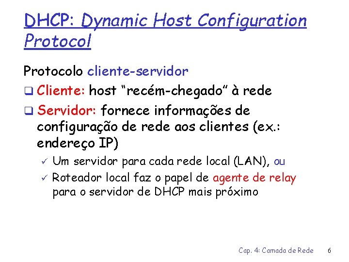 DHCP: Dynamic Host Configuration Protocolo cliente-servidor q Cliente: host “recém-chegado” à rede q Servidor: