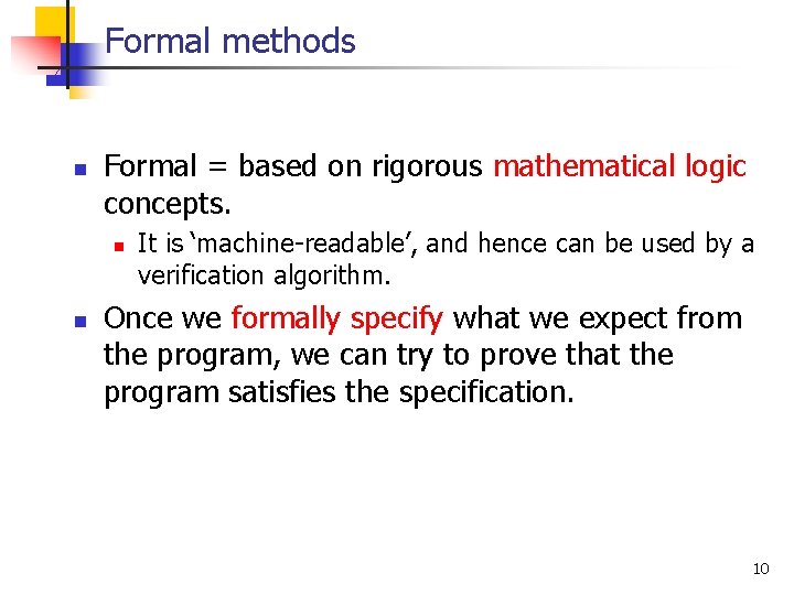 Formal methods n Formal = based on rigorous mathematical logic concepts. n n It