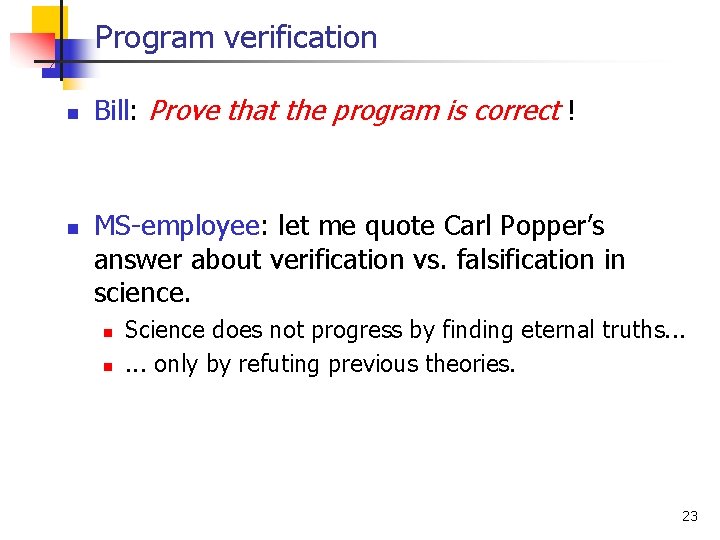 Program verification n n Bill: Prove that the program is correct ! MS-employee: let