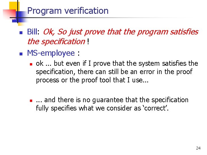 Program verification n n Bill: Ok, So just prove that the program satisfies the