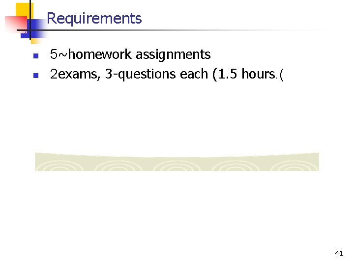 Requirements n n 5~homework assignments 2 exams, 3 -questions each (1. 5 hours. (