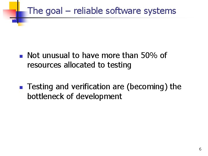 The goal – reliable software systems n n Not unusual to have more than