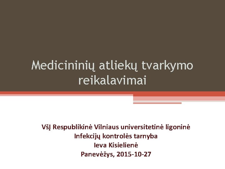 Medicininių atliekų tvarkymo reikalavimai VšĮ Respublikinė Vilniaus universitetinė ligoninė Infekcijų kontrolės tarnyba Ieva Kisielienė