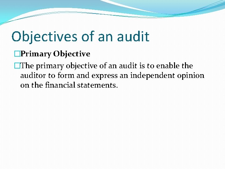 Objectives of an audit �Primary Objective �The primary objective of an audit is to