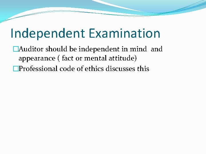 Independent Examination �Auditor should be independent in mind appearance ( fact or mental attitude)