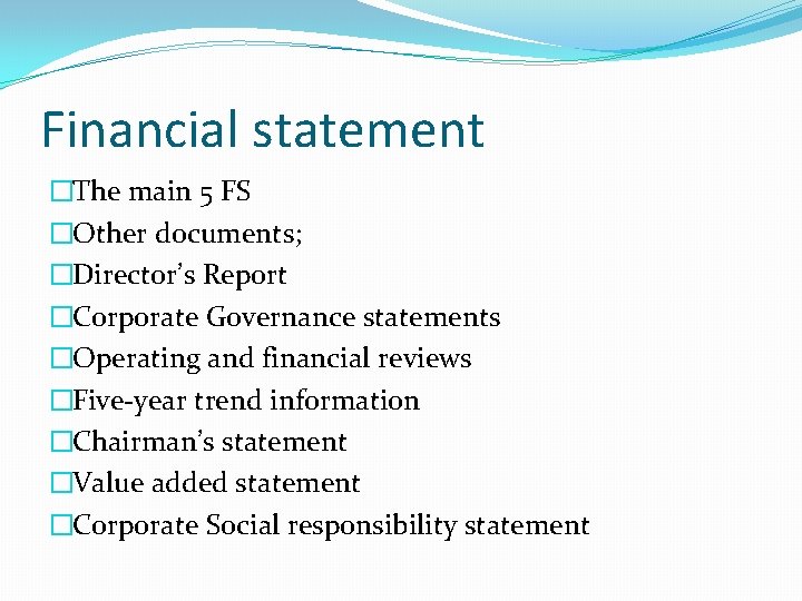 Financial statement �The main 5 FS �Other documents; �Director’s Report �Corporate Governance statements �Operating