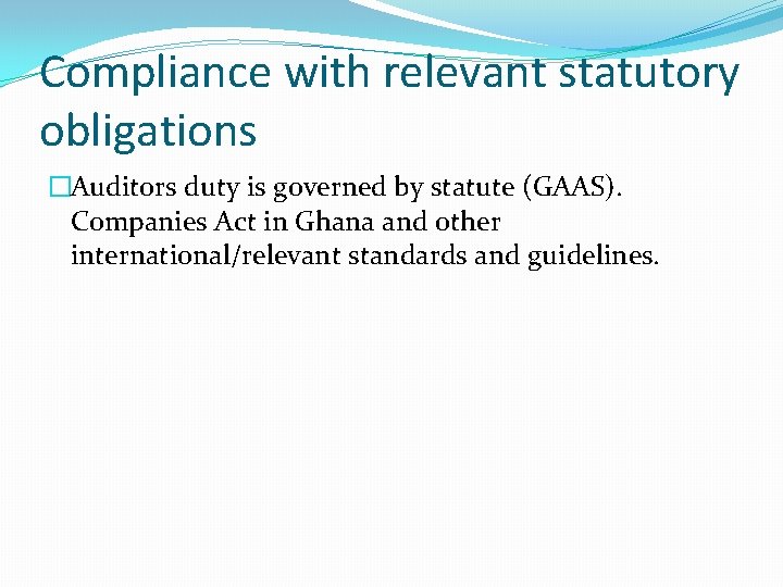 Compliance with relevant statutory obligations �Auditors duty is governed by statute (GAAS). Companies Act