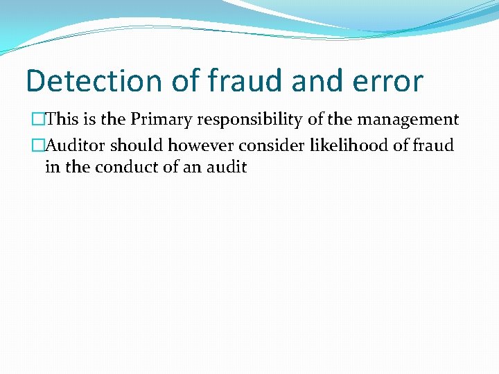 Detection of fraud and error �This is the Primary responsibility of the management �Auditor