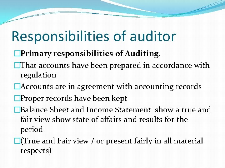 Responsibilities of auditor �Primary responsibilities of Auditing. �That accounts have been prepared in accordance