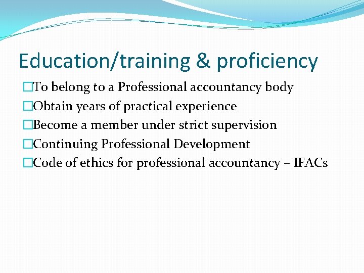 Education/training & proficiency �To belong to a Professional accountancy body �Obtain years of practical