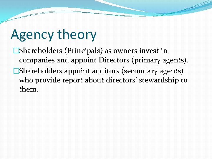 Agency theory �Shareholders (Principals) as owners invest in companies and appoint Directors (primary agents).