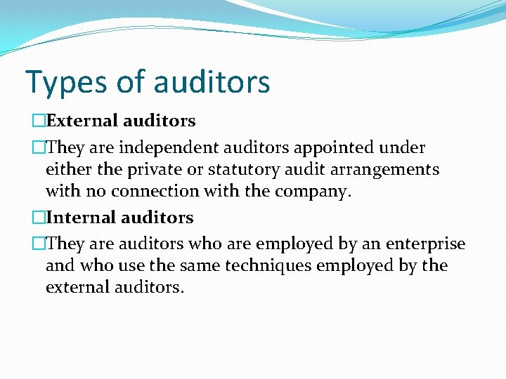 Types of auditors �External auditors �They are independent auditors appointed under either the private