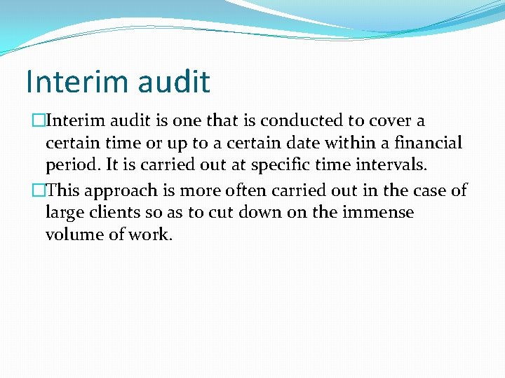 Interim audit �Interim audit is one that is conducted to cover a certain time