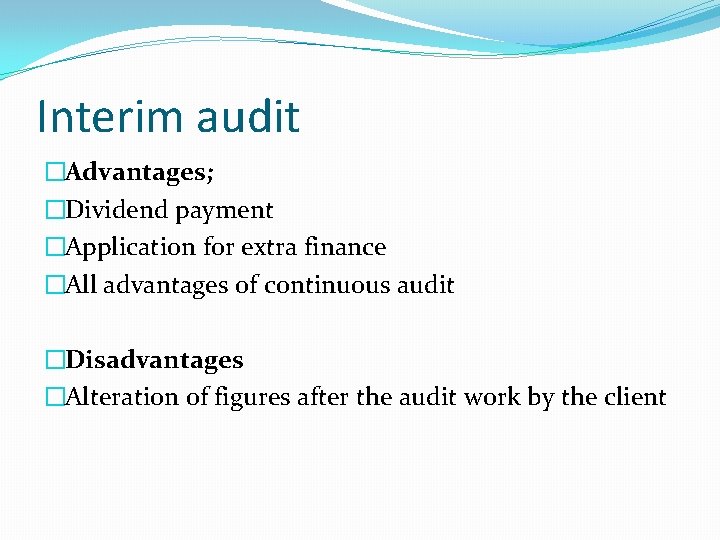 Interim audit �Advantages; �Dividend payment �Application for extra finance �All advantages of continuous audit