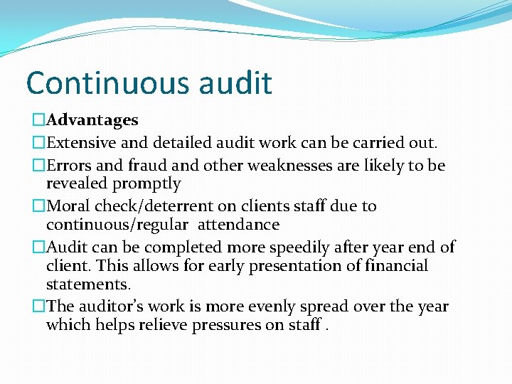Continuous audit �Advantages �Extensive and detailed audit work can be carried out. �Errors and