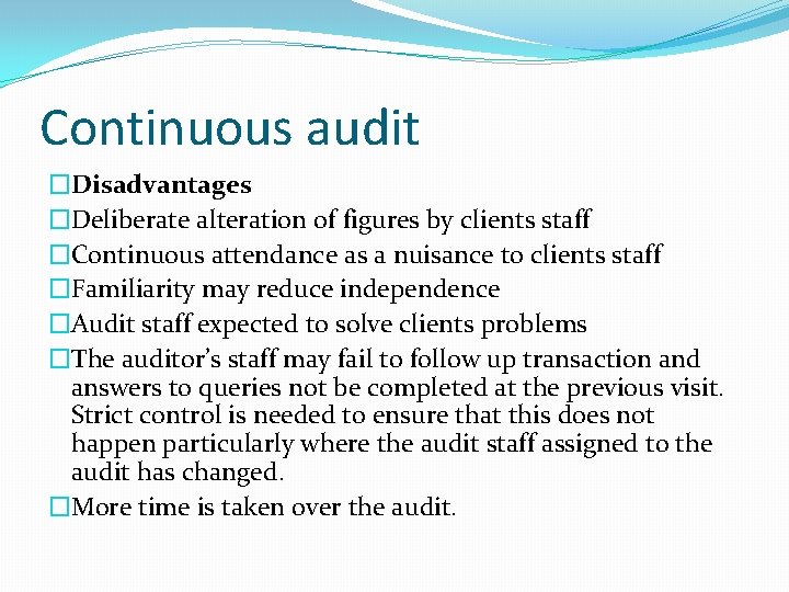 Continuous audit �Disadvantages �Deliberate alteration of figures by clients staff �Continuous attendance as a