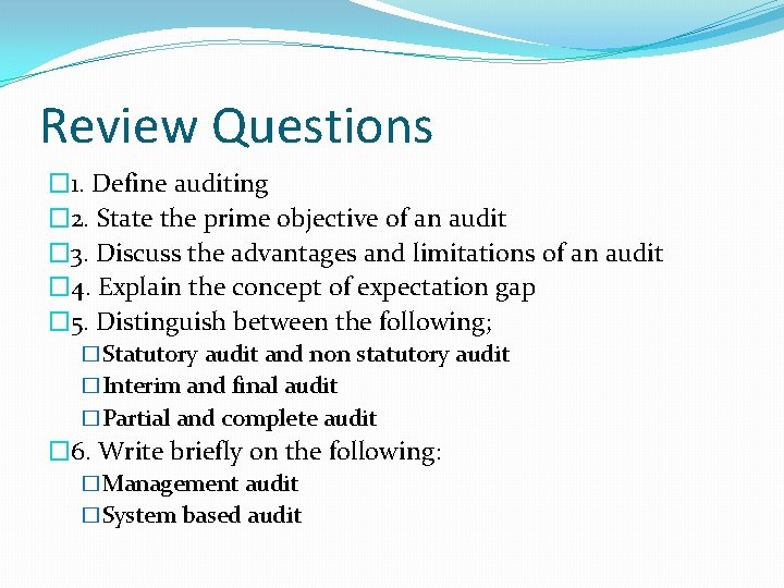 Review Questions � 1. Define auditing � 2. State the prime objective of an