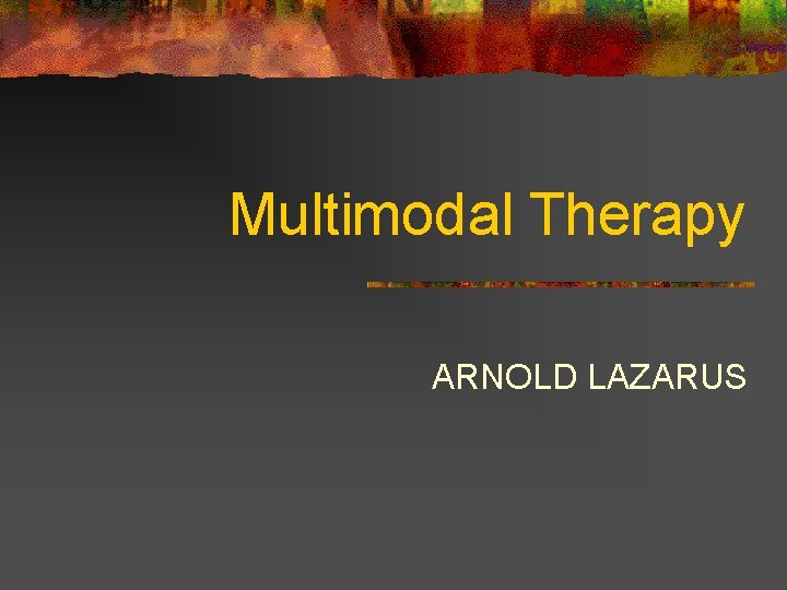 Multimodal Therapy ARNOLD LAZARUS 